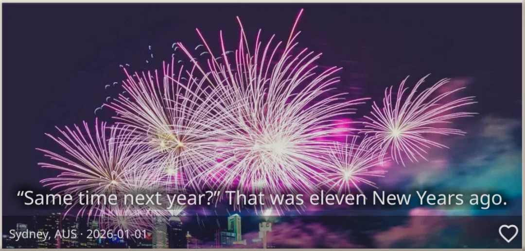 Fireworks over a harbour: “‘Same time next year?’ That was eleven New Years ago.”